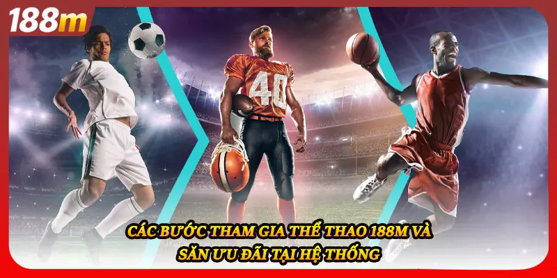 Các bước tham gia thể thao 188M và săn ưu đãi tại hệ thống