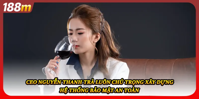 CEO Nguyễn Thanh Trà luôn chú trọng xây dựng hệ thống bảo mật an toàn