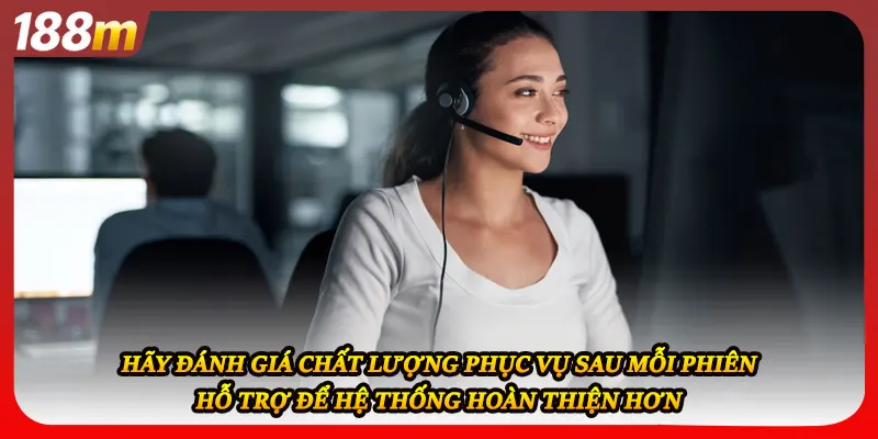 Hãy đánh giá chất lượng phục vụ sau mỗi phiên hỗ trợ để hệ thống hoàn thiện hơn