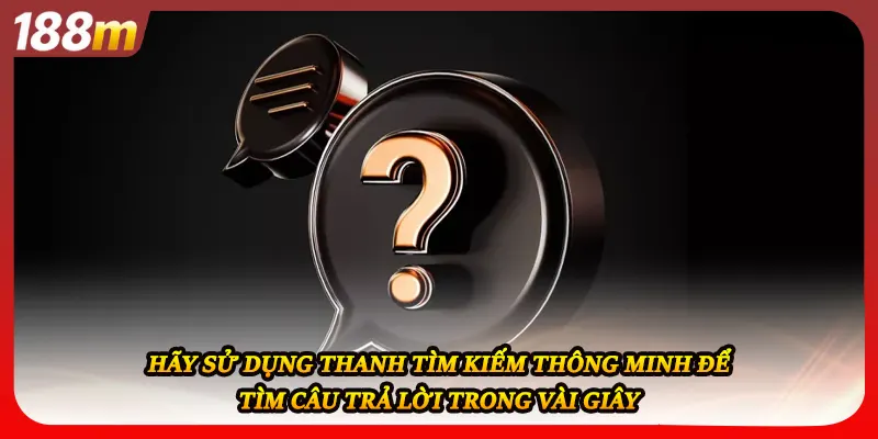 Hãy sử dụng thanh tìm kiếm thông minh để tìm câu trả lời trong vài giây