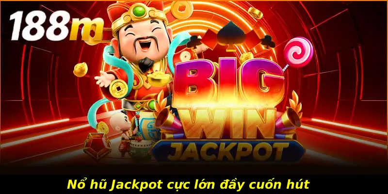 Nổ hũ Jackpot cực lớn đầy cuốn hút