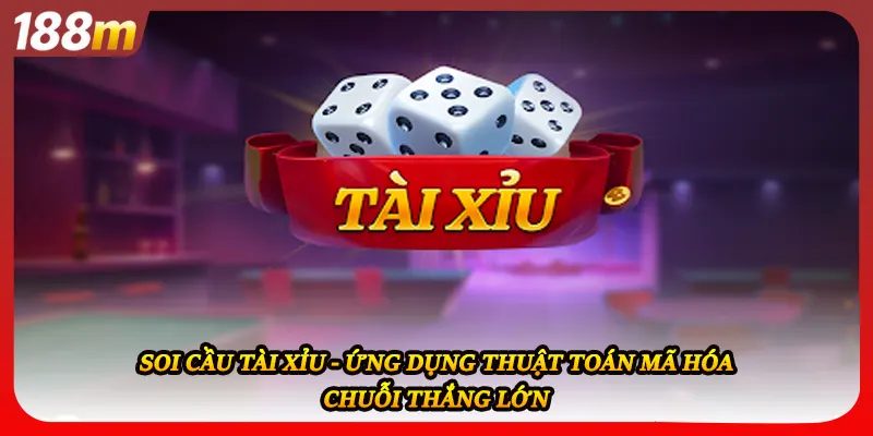 Soi Cầu Tài Xỉu - Ứng Dụng Thuật Toán Mã Hóa Chuỗi Thắng Lớn