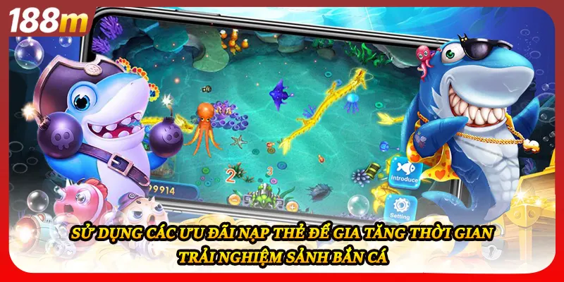 Sử dụng các ưu đãi nạp thẻ để gia tăng thời gian trải nghiệm sảnh bắn cá